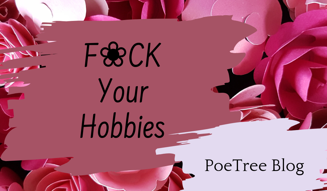 F*ck Your Hobbies